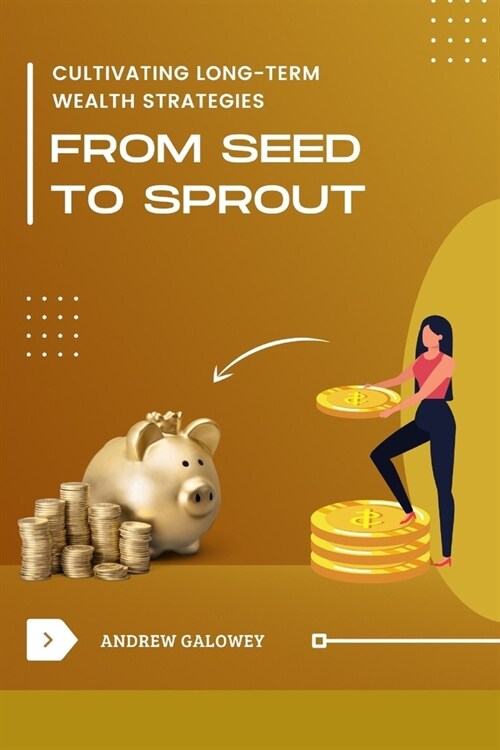 From Seed to Sprout: Cultivating Long-Term Wealth Strategies (Paperback)