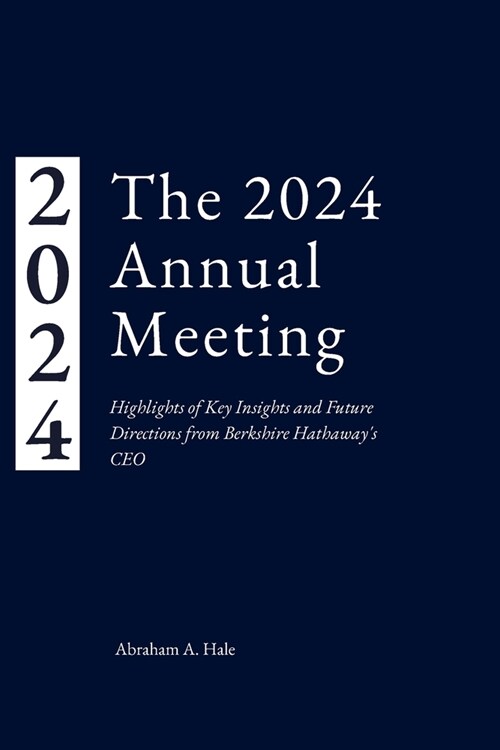 The 2024 Annual Meeting: Highlights of Key Insights and Future Directions from Berkshire Hathaways CEO (Paperback)