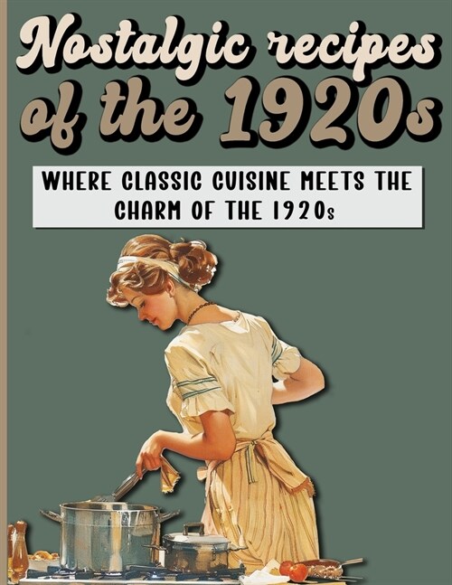 Nostalgic Recipes of the 1920s: A Retro Cookbook featuring main and side dishes, drinks, sweets, desserts from Roaring Twenties. (Paperback)