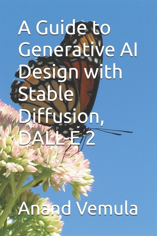 A Guide to Generative AI Design with Stable Diffusion, DALL-E 2 (Paperback)