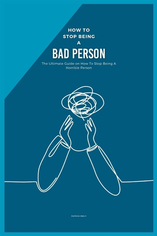 How to Stop Being a Bad Person: The Ultimate Guide on How To Stop Being A Horrible Person (Paperback)