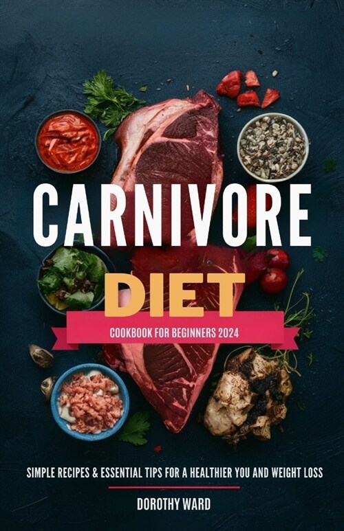 Carnivore Diet Cookbook for Beginners 2024: Simple Recipes & Essential Tips for a Healthier You and weight loss (Paperback)