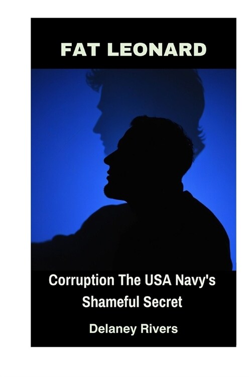 Fat Leonard: Corruption The USA Navys Shameful Secret (Paperback)