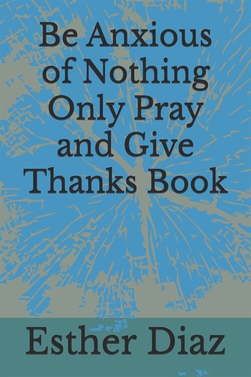 Be Anxious of Nothing Only Pray and Give Thanks Book (Paperback)