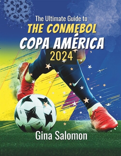 The Ultimate Guide to The CONMEBOL Copa Am?ica 2024: Journey through South Americas Premier Football Tournament and Witness the Triumphs, Drama, and (Paperback)