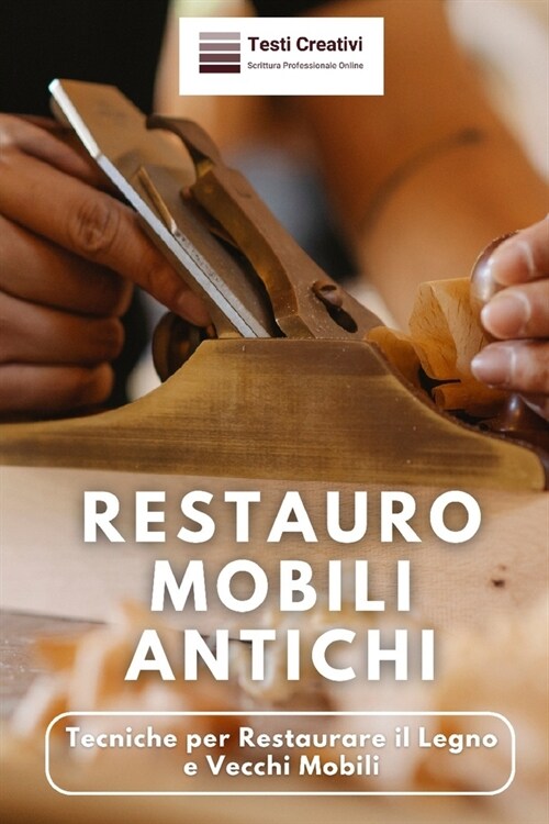 Restauro Mobili Antichi: Tecniche per Restaurare il Legno e Vecchi Mobili (Paperback)