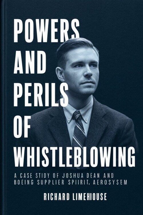 Powers and Perils of Whistleblowing: A Case Study of Joshua Dean and Boeing Supplier Spirit Aerosystem (Paperback)