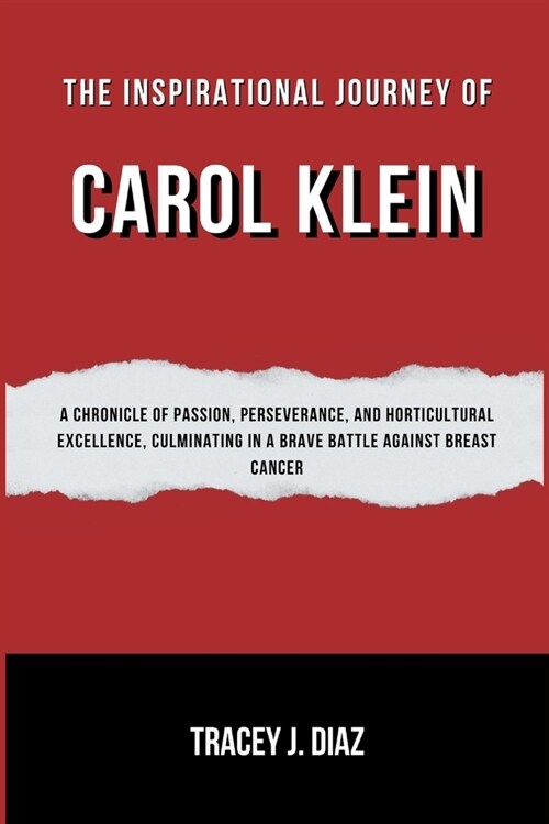 The Inspirational Journey of Carol Klein: A Chronicle of Passion, Perseverance, and Horticultural Excellence, Culminating in a Brave Battle Against Br (Paperback)
