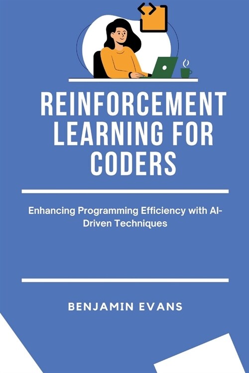 Reinforcement Learning for Coders: Enhancing Programming Efficiency with AI-Driven Techniques (Paperback)
