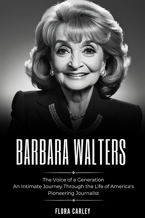 Barbara Walters: The Voice of a Generation - An Intimate Journey Through the Life of Americas Pioneering Journalist (Paperback)
