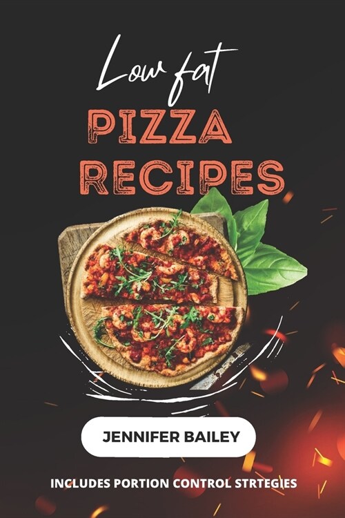Low Fat Pizza Recipes: Delicious Low Fat Pizza Recipes for Flavourful, Healthy Meals (Paperback)