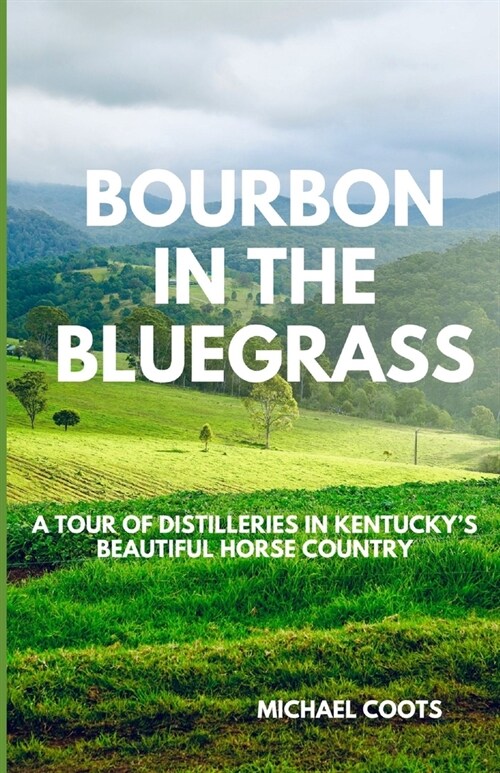 Bourbon in the Bluegrass: A Tour of Distilleries in Kentuckys Beautiful Horse Country (Paperback)