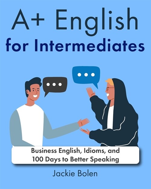 A+ English for Intermediates: Business English, Idioms, and 100 Days to Better Speaking (Paperback)