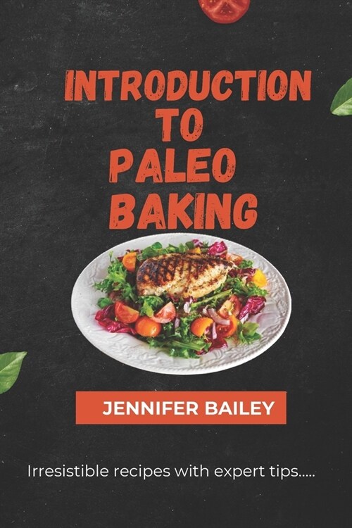 Introduction to Paleo Baking: Master the Art of Paleo Baking: Transform Your Kitchen, Delight Your Taste Buds, and Nourish Your Body with Irresisti (Paperback)