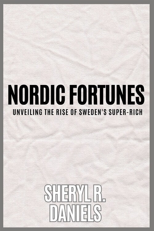 Nordic Fortunes: Unveiling the Rise of Swedens Super-Rich: Exploring Wealth, Welfare, and the Global Impact of Affluence (Paperback)