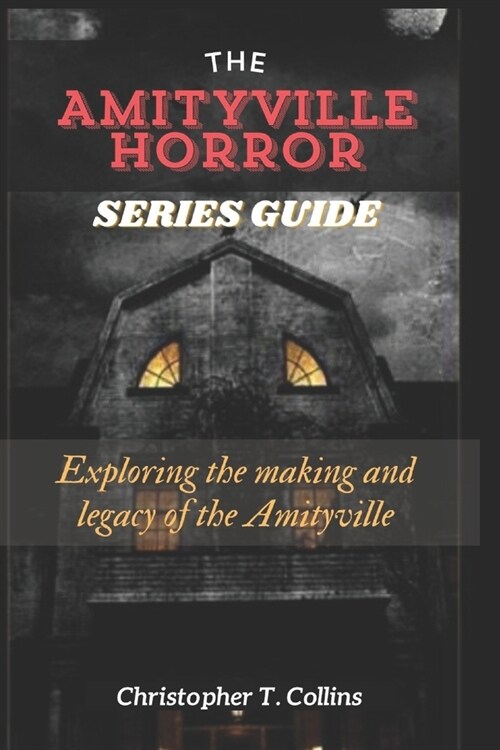 The Amityville Horror Series Guide: Exploring the making and legacy of the Amityville (Paperback)