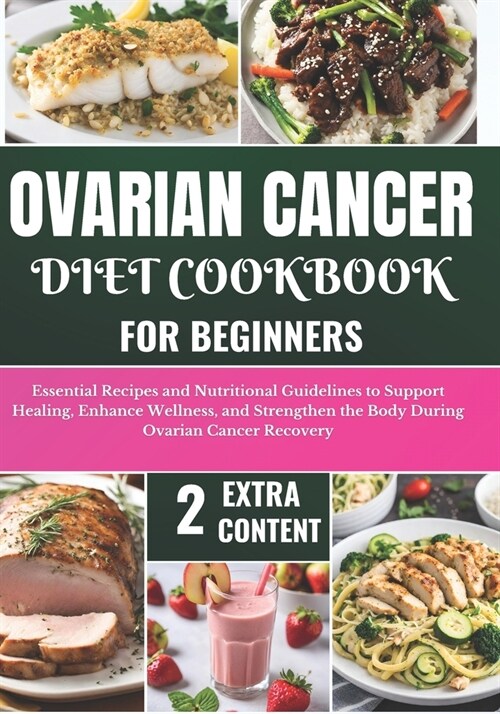 Ovarian Cancer Diet Cookbook for Beginners: Essential Recipes and Nutritional Guidelines to Support Healing, Enhance Wellness, and Strengthen the Body (Paperback)