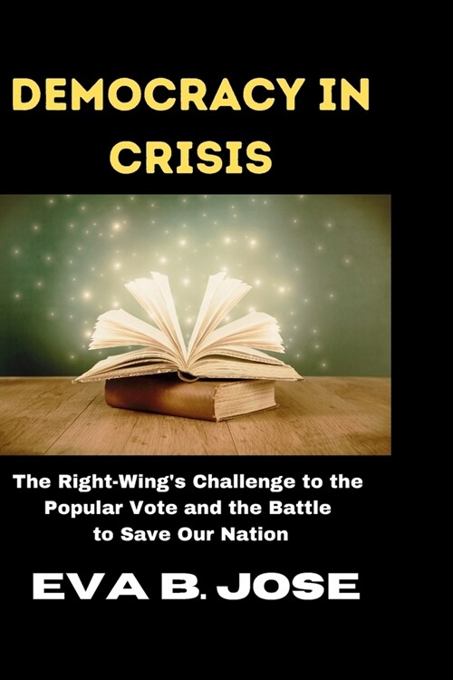 Democracy in Crisis: The Right-Wings Challenge to the Popular Vote and the Battle to Save Our Nation (Paperback)