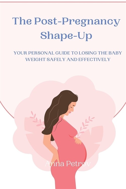 The Post-Pregnancy Shape-Up: Your Personal Guide to Losing the Baby Weight Safely and Effectively (Paperback)