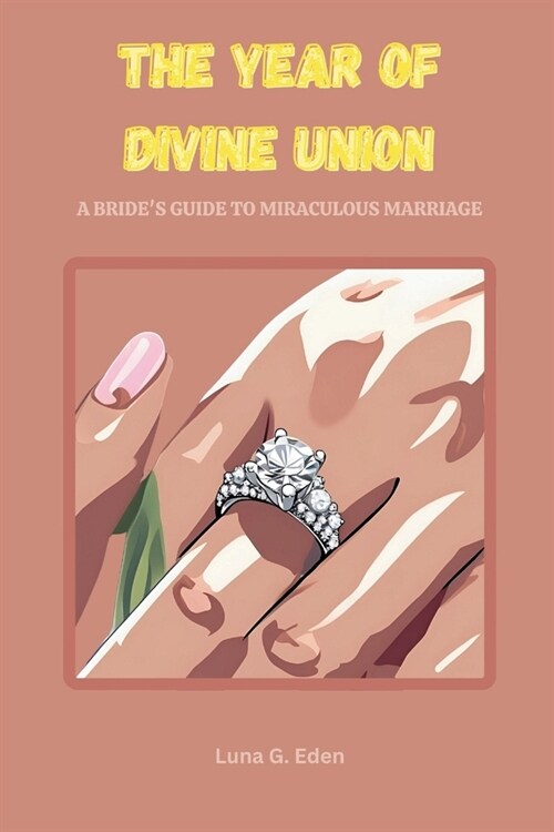 The Year of Divine Union: A BRIDES GUIDE TO MIRACULOUS MARRIAGE: Navigating Spiritual Terrain, Unlocking Strategic Wisdom, and Manifesting Mari (Paperback)