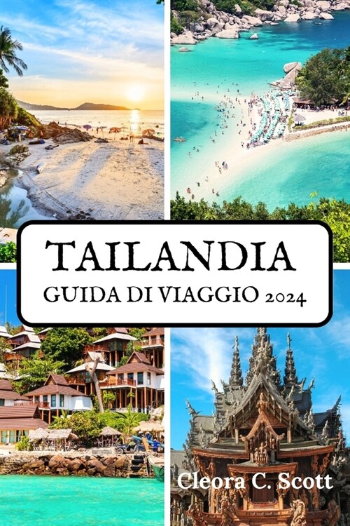 Tailandia Guida Di Viaggio 2024: Tempo di visita, luoghi da visitare, alloggi e informazioni di viaggio aggiornate per il tuo viaggio definitivo (Paperback)