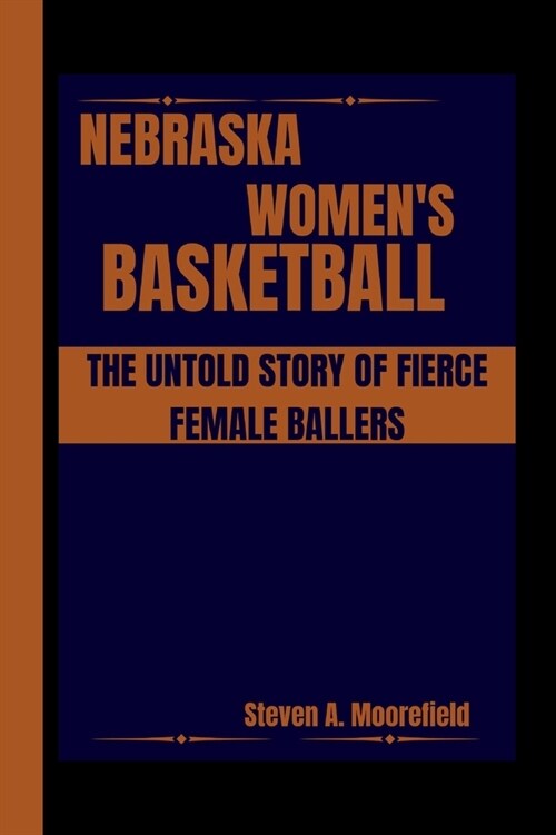 Nebraska Womens Basketball the Untold Story of Fierce Female Ballers (Paperback)