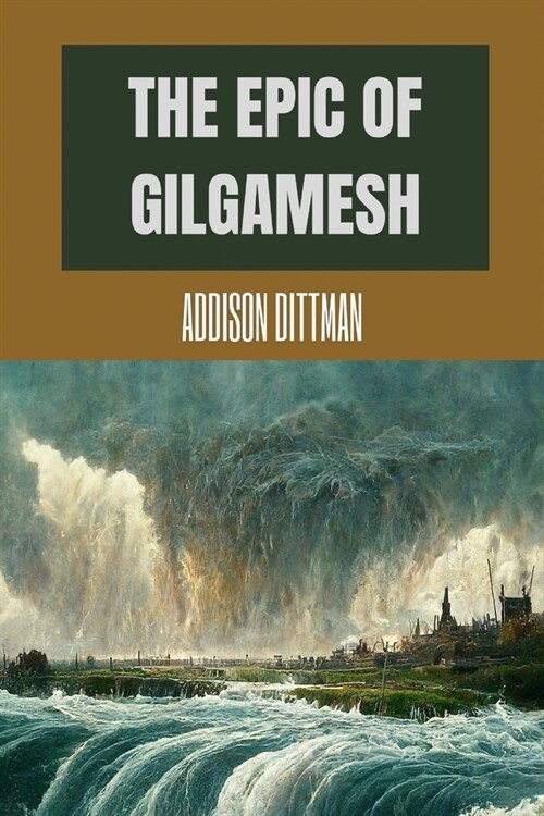 The Epic of Gilgamesh: Discover the Ancient Epic that Changed History: A Mesopotamian Tale of Love, Friendship, and the Pursuit of Immortalit (Paperback)