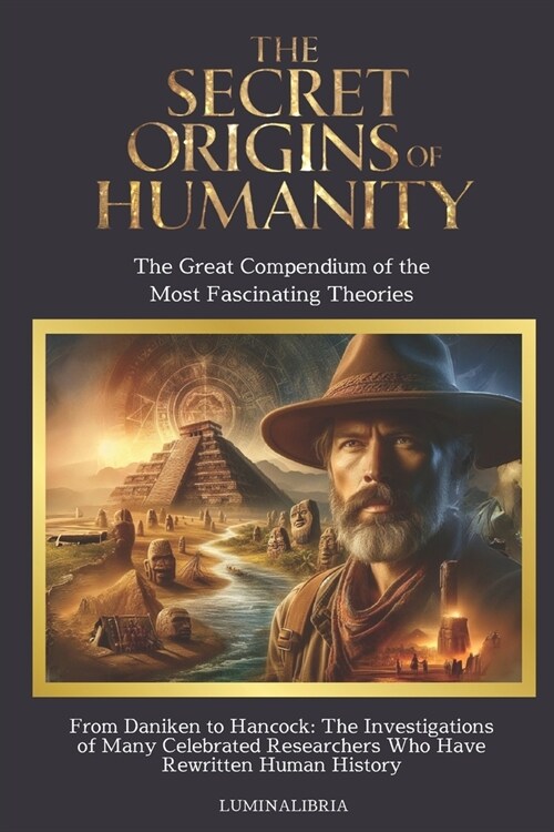 The Secret Origins of Humanity: THE GREAT COMPENDIUM OF THE MOST FASCINATING THEORIES: From Daniken to Hancock: The Investigations of Many Famous Rese (Paperback)