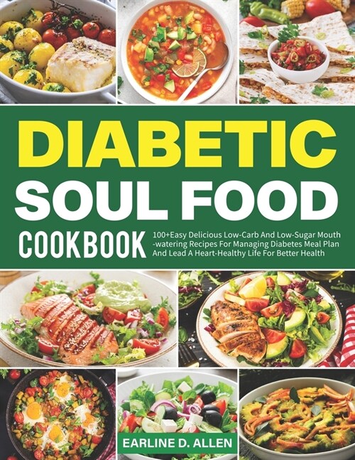 Diabetic Soul Food Cookbook: 100+Easy Delicious Low-Carb And Low-Sugar Mouthwatering Recipes For Managing Diabetes Meal Plan And Lead A Heart-Healt (Paperback)
