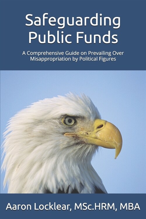 Safeguarding Public Funds: A Comprehensive Guide on Prevailing Over Misappropriation by Political Figures (Paperback)