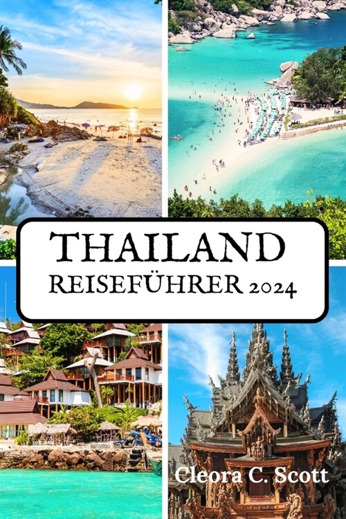 Thailand Reisef?rer 2024: Reisezeit, Sehensw?digkeiten, Unterk?fte und aktualisierte Reiseinformationen f? Ihre ultimative Reise (Paperback)