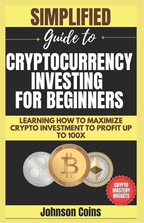 Cryptocurrency Investing For Beginners: Learning how to Maximize Crypto Investment to Profit Up to 100X (Paperback)