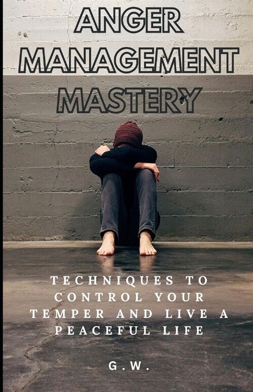 Anger Management Mastery: Techniques to Control Your Temper and Live a Peaceful Life (Paperback)