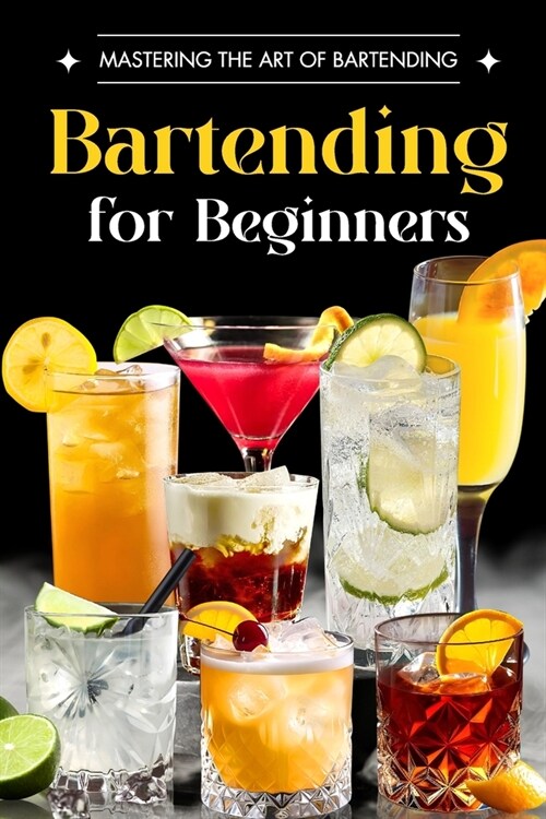 Bartending for Beginners: Mastering the Art of Bartending: Drink Recipes (Paperback)