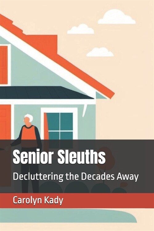Senior Sleuths: Decluttering the Decades Away (Paperback)