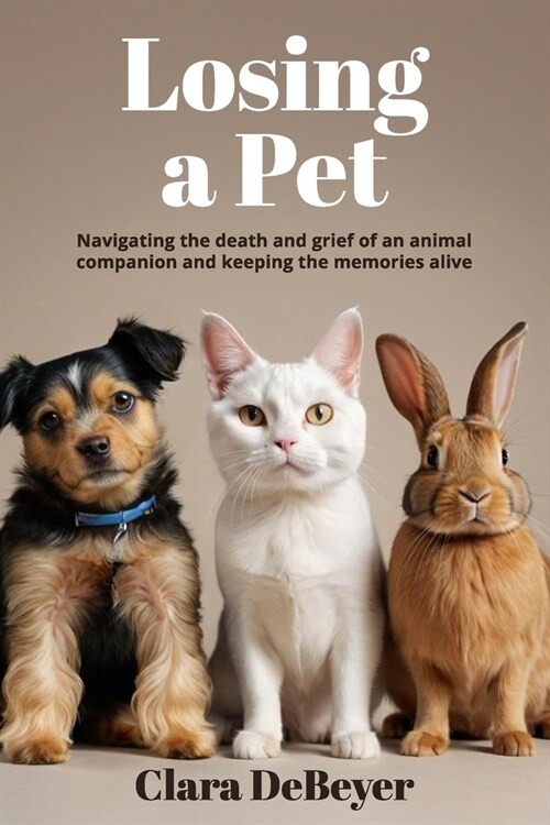 Losing a Pet: Navigating the Death and Grief of an Animal Companion and Keeping the Memories Alive (Paperback)