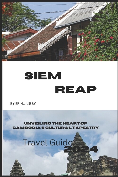 Siem Reap: Unveiling the Heart of Cambodias Cultural Tapestry. (Paperback)