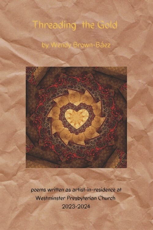 Threading the Gold: Poems Written During Artist-In-Residency at Westminster Presbyterian Church 2023-2024 (Paperback)