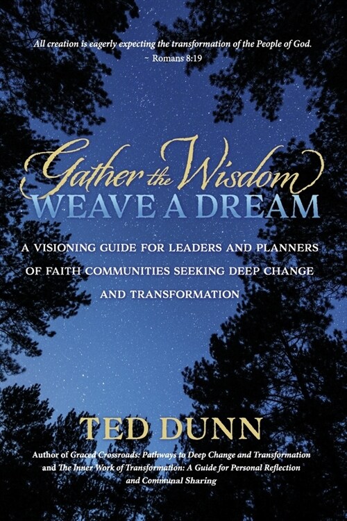 Gather the Wisdom, Weave a Dream: A Visioning Guide for Leaders and Planners of Faith Communities Seeking Deep Change and Transformation (Paperback)