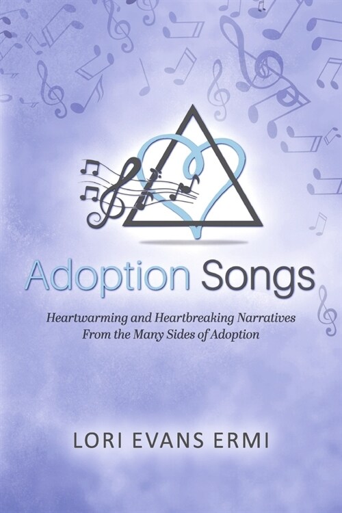 Adoption Songs: Heartwarming and Heartbreaking Narratives from the Many Sides of Adoption (Paperback)