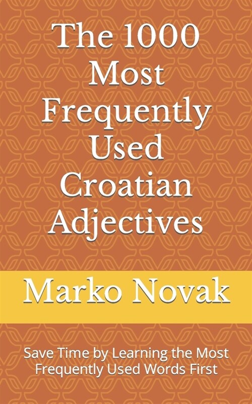 The 1000 Most Frequently Used Croatian Adjectives: Save Time by Learning the Most Frequently Used Words First (Paperback)