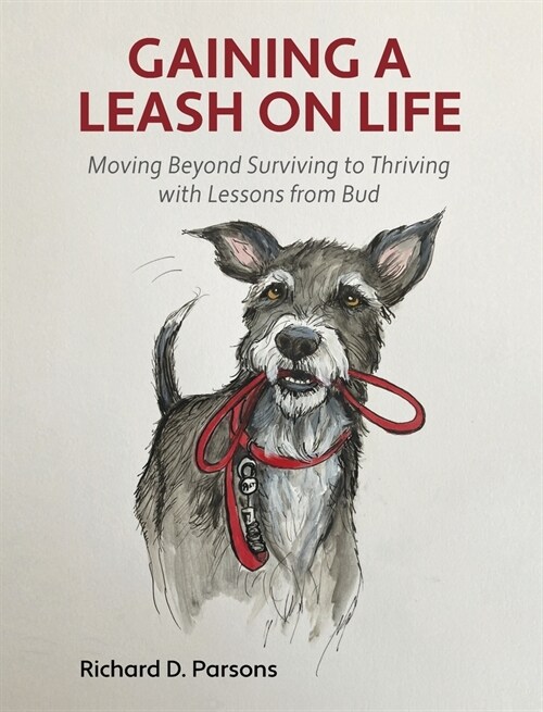 Gaining a Leash on Life: Moving Beyond Surviving to Thriving with Lessons from Bud (Hardcover)
