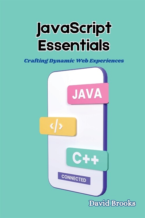 JavaScript Essentials: Crafting Dynamic Web Experiences (Paperback)