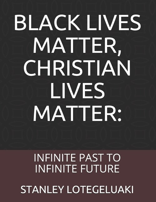 Black Lives Matter, Christian Lives Matter: Infinite Past to Infinite Future (Paperback)