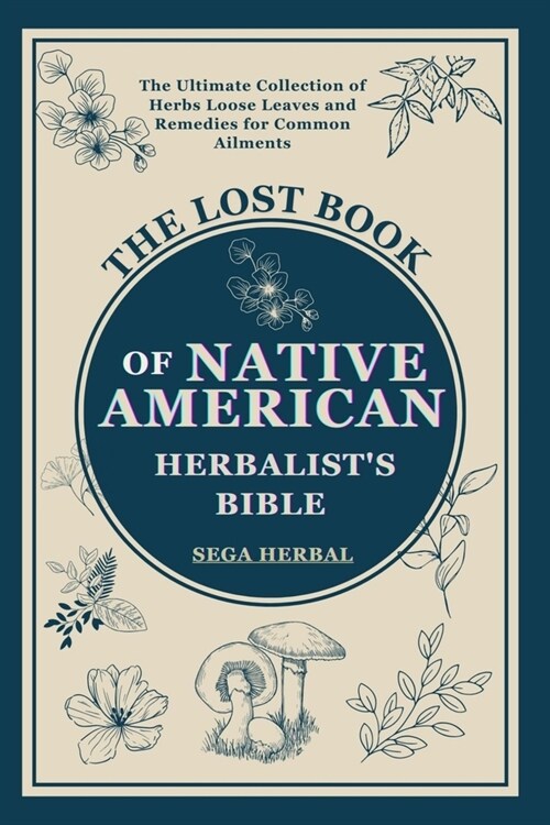The Lost Book of Native American Herbalists Bible: . The Ultimate Collection of Herbs Loose Leaves and Remedies for Common Ailments (Paperback)