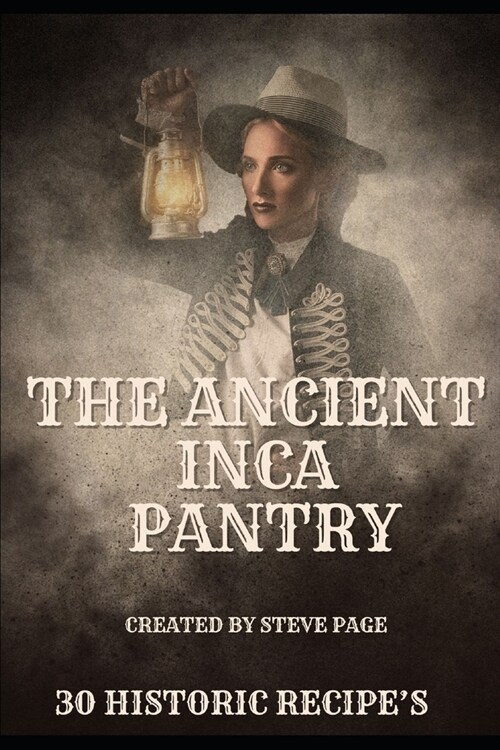 The Ancient Inca Pantry: 30 Historic Recipes (Paperback)