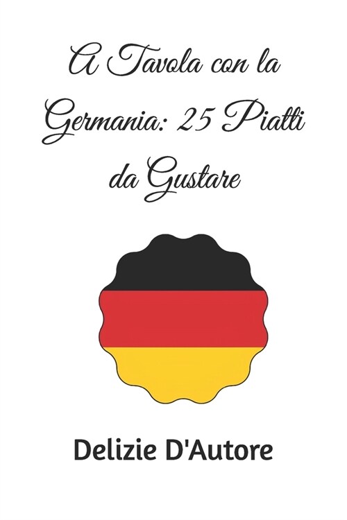 A Tavola con la Germania: 25 Piatti da Gustare (Paperback)