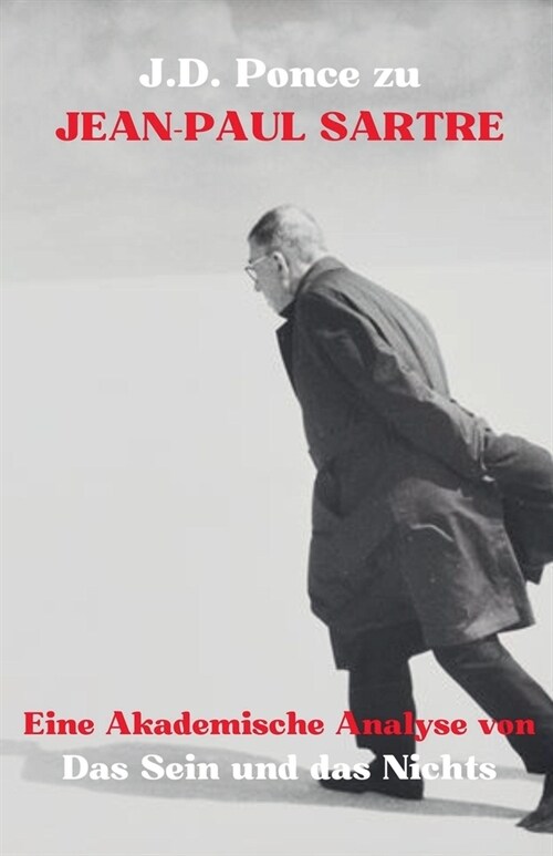 J.D. Ponce zu Jean-Paul Sartre: Eine Akademische Analyse von Das Sein und das Nichts (Paperback)