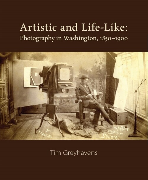 Artistic and Life-Like: Photography in Washington, 1850-1900 (Hardcover)