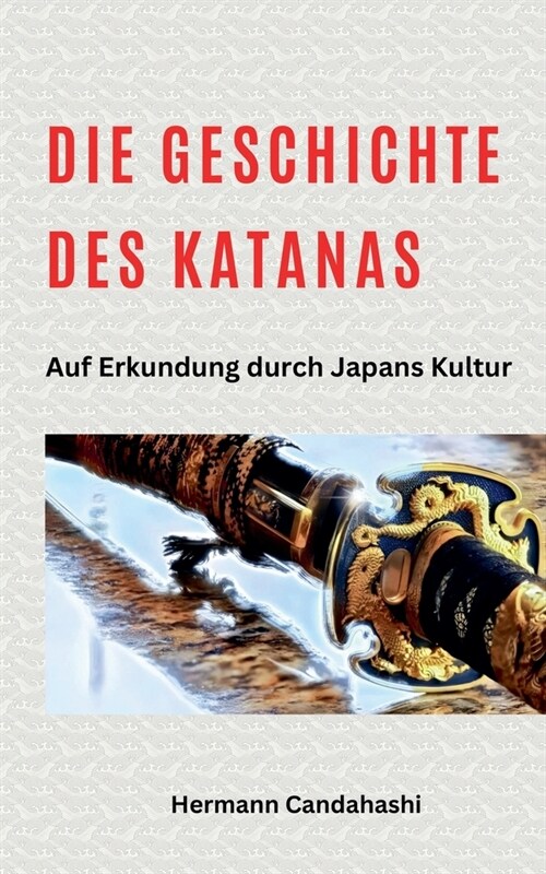 Die Geschichte des Katana - Auf Erkundung durch Japans Kultur (Paperback)